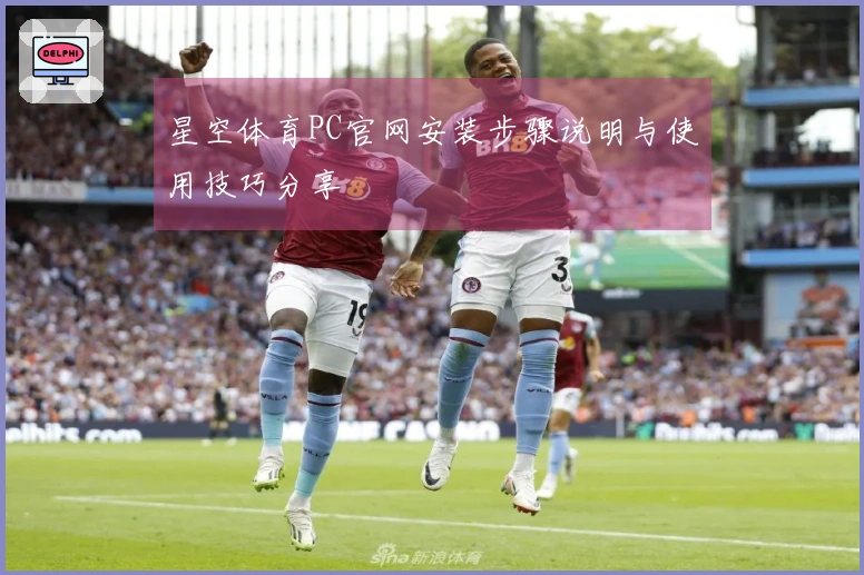 星空体育PC官网安装步骤说明与使用技巧分享