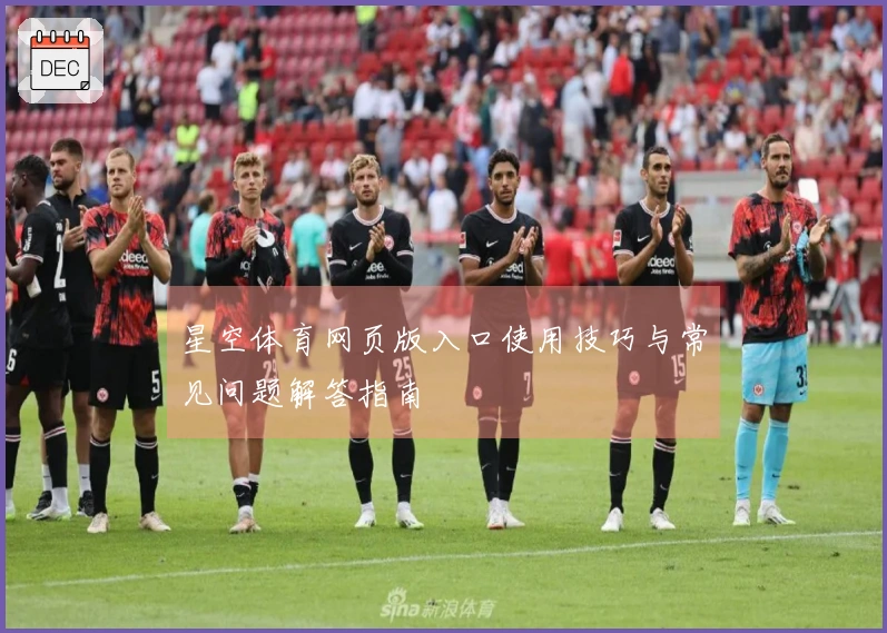 星空体育网页版入口使用技巧与常见问题解答指南